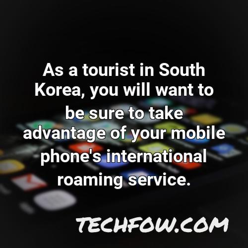 as a tourist in south korea you will want to be sure to take advantage of your mobile phone s international roaming service