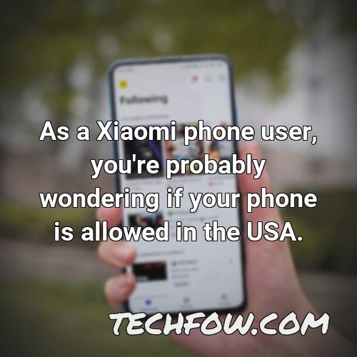 as a xiaomi phone user you re probably wondering if your phone is allowed in the usa