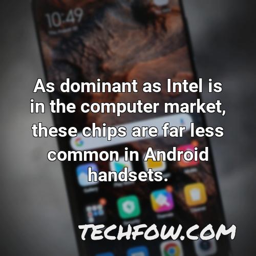 as dominant as intel is in the computer market these chips are far less common in android handsets