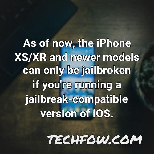 as of now the iphone xs xr and newer models can only be jailbroken if you re running a jailbreak compatible version of ios