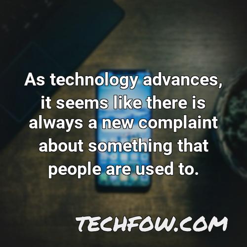 as technology advances it seems like there is always a new complaint about something that people are used to