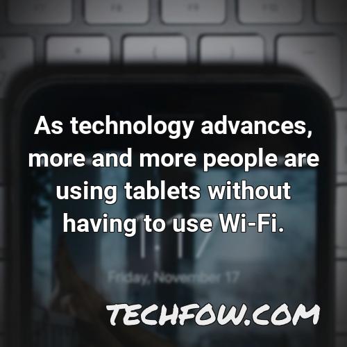 as technology advances more and more people are using tablets without having to use wi fi
