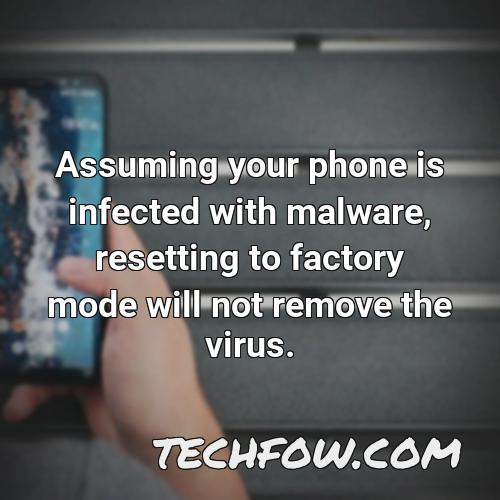 assuming your phone is infected with malware resetting to factory mode will not remove the virus