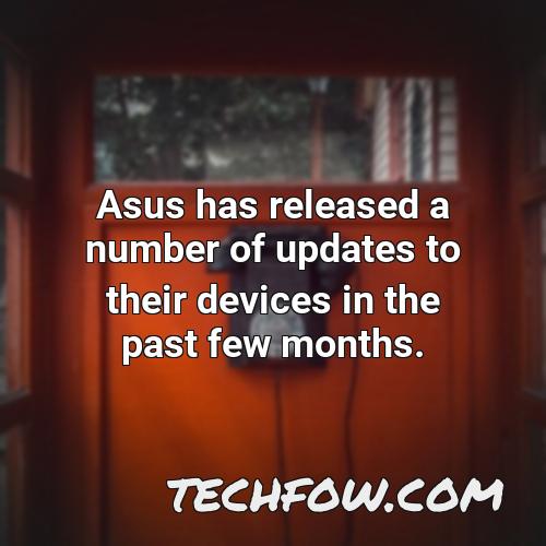 asus has released a number of updates to their devices in the past few months