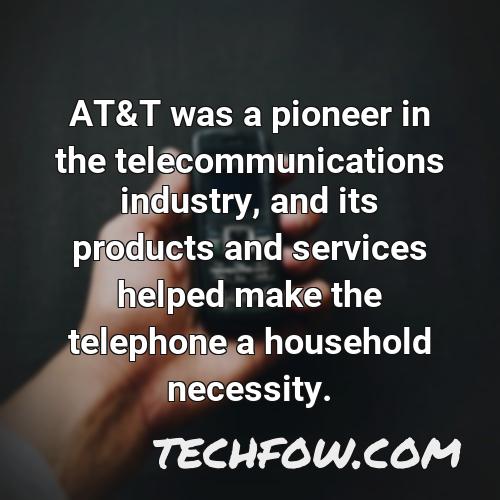 at t was a pioneer in the telecommunications industry and its products and services helped make the telephone a household necessity