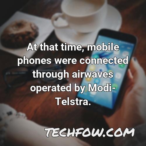 at that time mobile phones were connected through airwaves operated by modi telstra