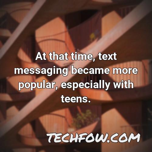 at that time text messaging became more popular especially with teens