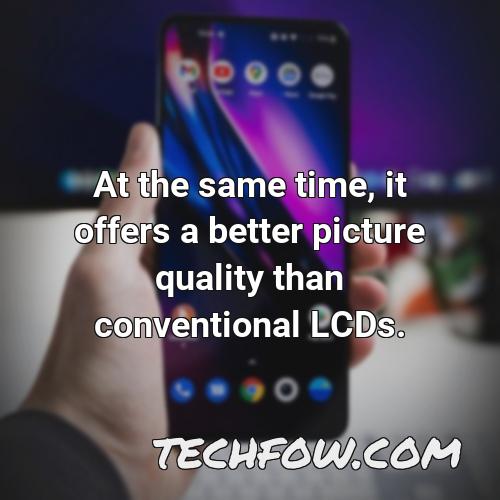 at the same time it offers a better picture quality than conventional lcds