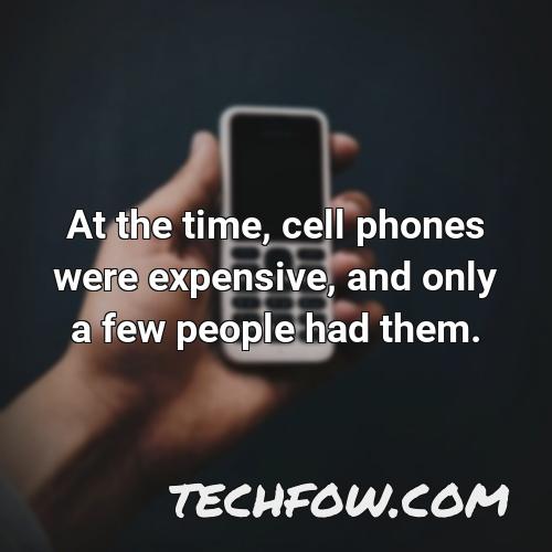 at the time cell phones were expensive and only a few people had them 1