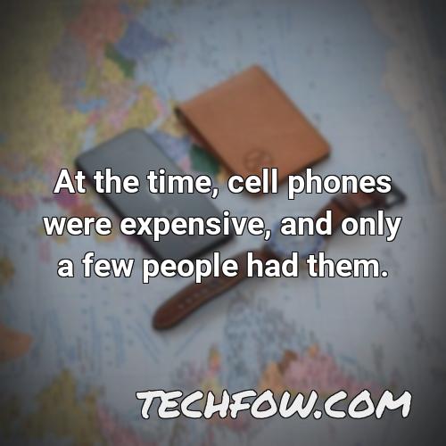 at the time cell phones were expensive and only a few people had them
