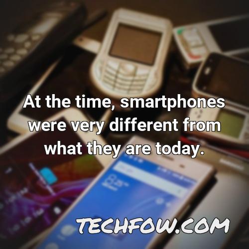 at the time smartphones were very different from what they are today