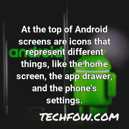 at the top of android screens are icons that represent different things like the home screen the app drawer and the phone s settings