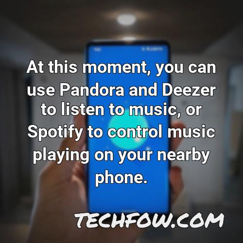 at this moment you can use pandora and deezer to listen to music or spotify to control music playing on your nearby phone
