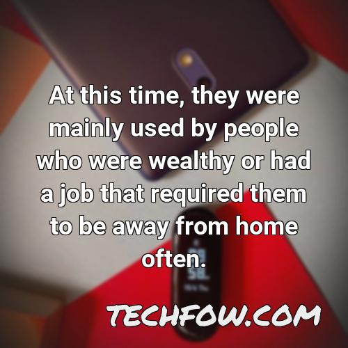at this time they were mainly used by people who were wealthy or had a job that required them to be away from home often