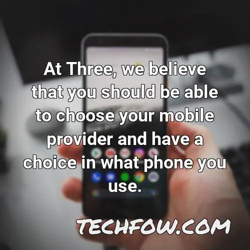at three we believe that you should be able to choose your mobile provider and have a choice in what phone you use