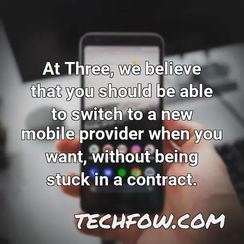 at three we believe that you should be able to switch to a new mobile provider when you want without being stuck in a contract