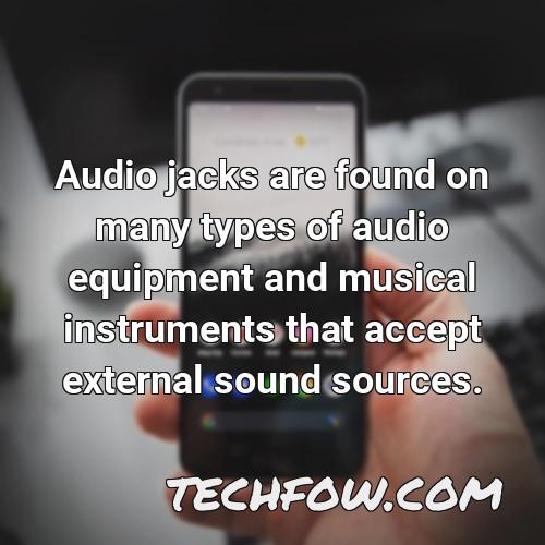 audio jacks are found on many types of audio equipment and musical instruments that accept external sound sources