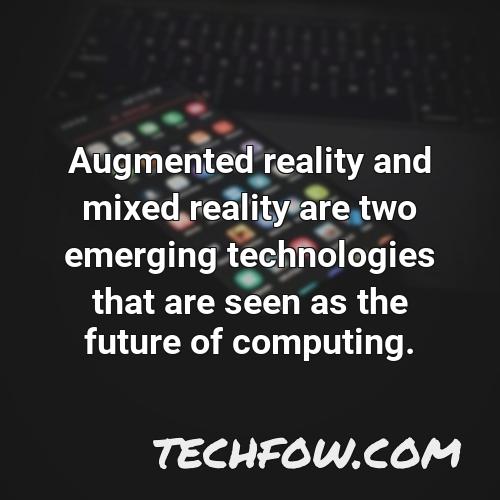 augmented reality and mixed reality are two emerging technologies that are seen as the future of computing