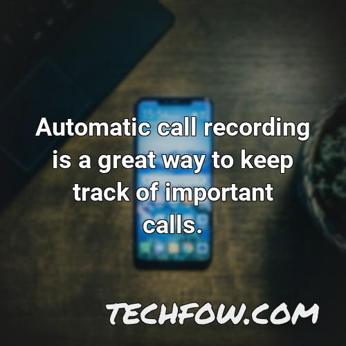 automatic call recording is a great way to keep track of important calls