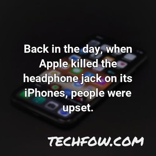 back in the day when apple killed the headphone jack on its iphones people were upset