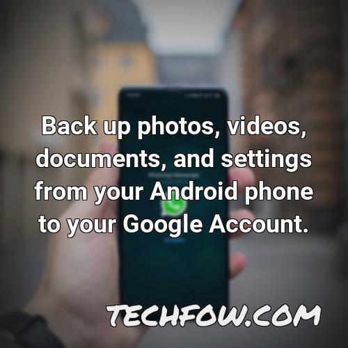back up photos videos documents and settings from your android phone to your google account