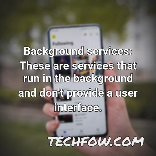 background services these are services that run in the background and don t provide a user interface