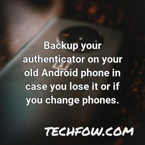 backup your authenticator on your old android phone in case you lose it or if you change phones