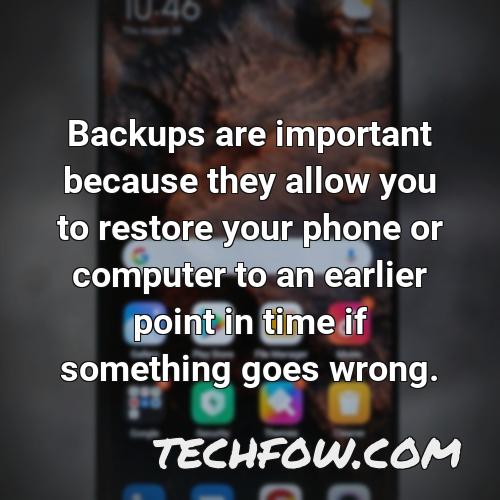 backups are important because they allow you to restore your phone or computer to an earlier point in time if something goes wrong