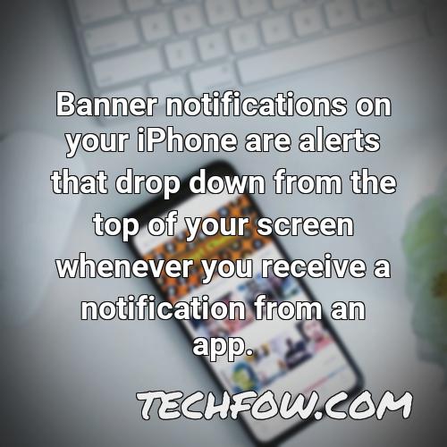 banner notifications on your iphone are alerts that drop down from the top of your screen whenever you receive a notification from an app