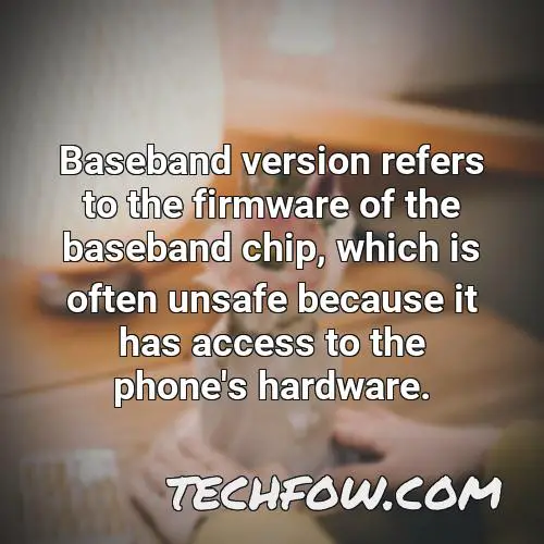 baseband version refers to the firmware of the baseband chip which is often unsafe because it has access to the phone s hardware