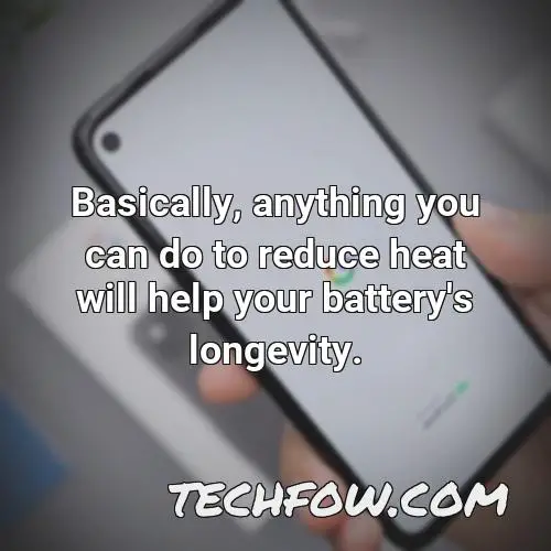 basically anything you can do to reduce heat will help your battery s longevity