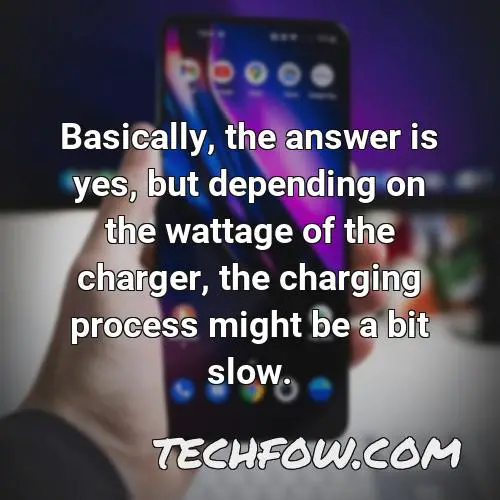basically the answer is yes but depending on the wattage of the charger the charging process might be a bit slow
