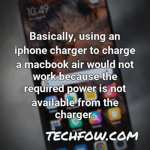 basically using an iphone charger to charge a macbook air would not work because the required power is not available from the charger