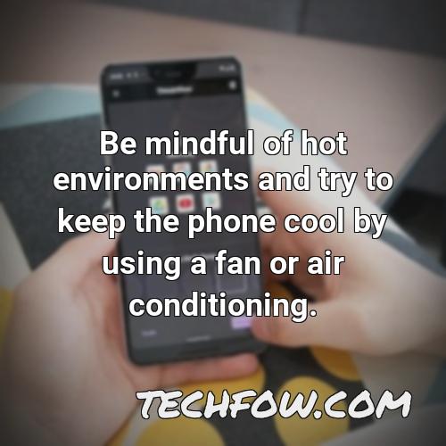 be mindful of hot environments and try to keep the phone cool by using a fan or air conditioning
