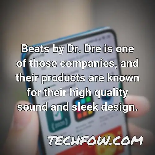 beats by dr dre is one of those companies and their products are known for their high quality sound and sleek design