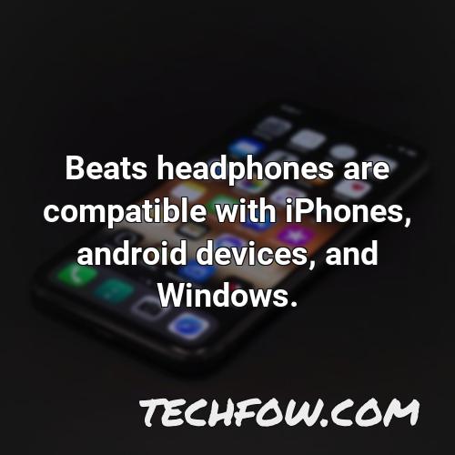 beats headphones are compatible with iphones android devices and windows