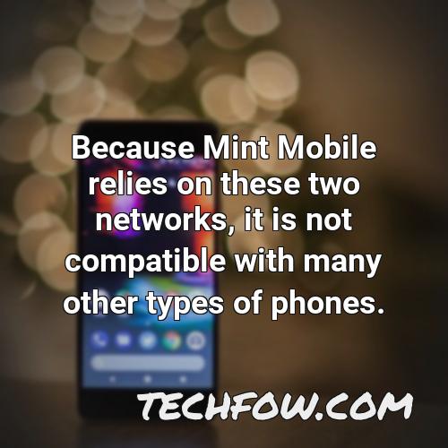 because mint mobile relies on these two networks it is not compatible with many other types of phones