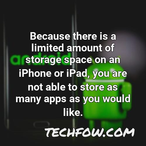 because there is a limited amount of storage space on an iphone or ipad you are not able to store as many apps as you would like