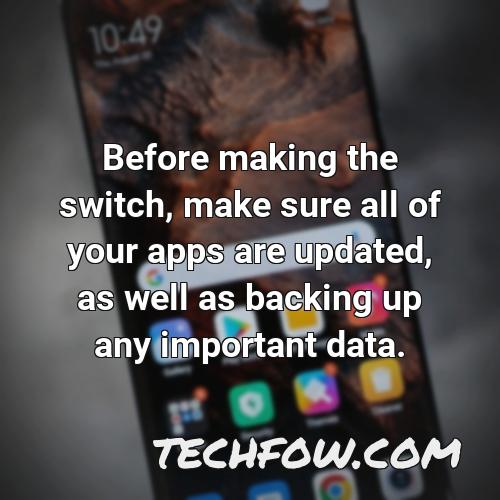 before making the switch make sure all of your apps are updated as well as backing up any important data