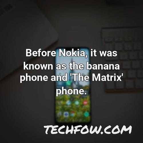 before nokia it was known as the banana phone and the matrix phone