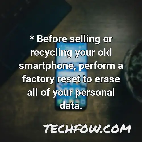 before selling or recycling your old smartphone perform a factory reset to erase all of your personal data