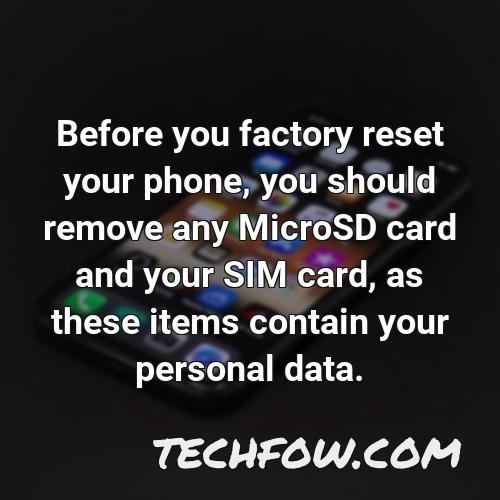 before you factory reset your phone you should remove any microsd card and your sim card as these items contain your personal data