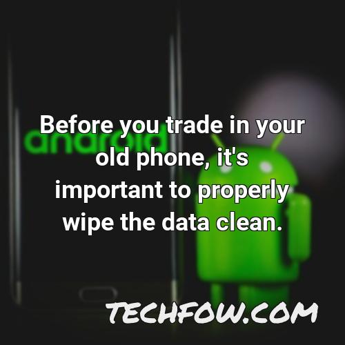 before you trade in your old phone it s important to properly wipe the data clean 1