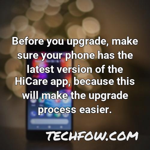 before you upgrade make sure your phone has the latest version of the hicare app because this will make the upgrade process easier