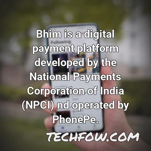 bhim is a digital payment platform developed by the national payments corporation of india npci nd operated by phonepe