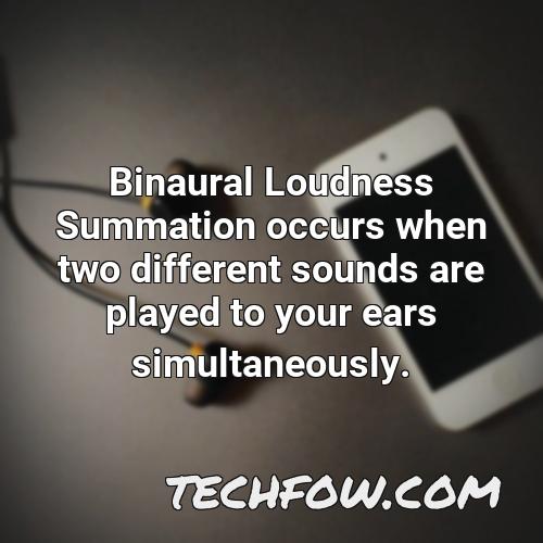 binaural loudness summation occurs when two different sounds are played to your ears simultaneously