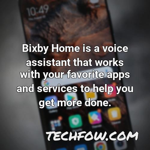 bixby home is a voice assistant that works with your favorite apps and services to help you get more done