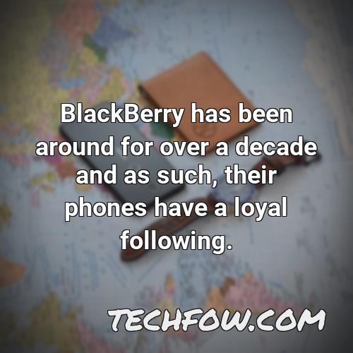 blackberry has been around for over a decade and as such their phones have a loyal following