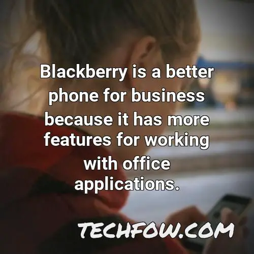 blackberry is a better phone for business because it has more features for working with office applications
