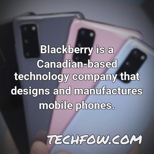 blackberry is a canadian based technology company that designs and manufactures mobile phones